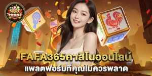 fafa365คาสิโนออนไลน์-แพลตฟอร์มที่คุณไม่ควรพลาด