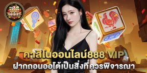 คาสิโนออนไลน์888-vip-ฝากถอนออโต้เป็นสิ่งที่ควรพิจารณา