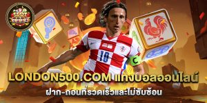london500.com แทงบอลออนไลน์ ฝาก-ถอนที่รวดเร็วและไม่ซับซ้อน